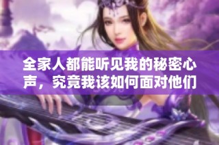 全家人都能听见我的秘密心声，究竟我该如何面对他们的窥探