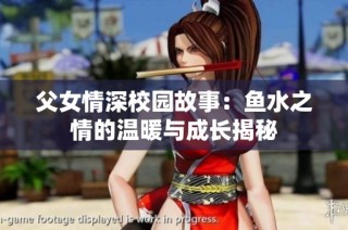 父女情深校园故事：鱼水之情的温暖与成长揭秘