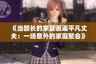《当部长的家宴邂逅平凡丈夫：一场意外的家庭聚会》