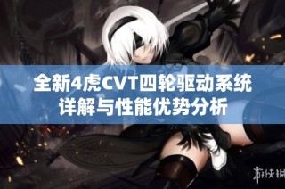全新4虎CVT四轮驱动系统详解与性能优势分析
