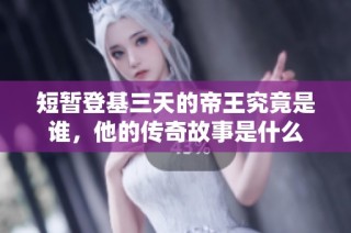 短暂登基三天的帝王究竟是谁，他的传奇故事是什么