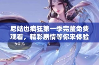 尼姑也疯狂第一季完整免费观看，精彩剧情等你来体验！