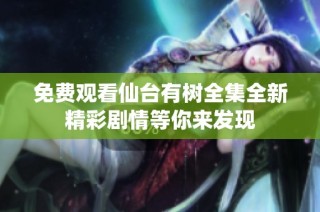 免费观看仙台有树全集全新精彩剧情等你来发现