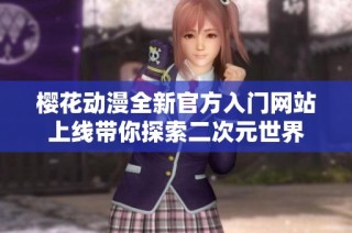 樱花动漫全新官方入门网站上线带你探索二次元世界