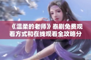 《温柔的老师》泰剧免费观看方式和在线观看全攻略分享
