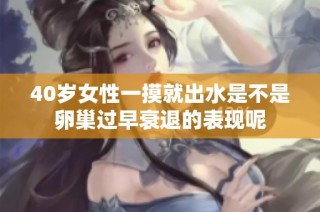 40岁女性一摸就出水是不是卵巢过早衰退的表现呢