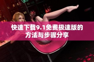快速下载9.1免费极速版的方法与步骤分享