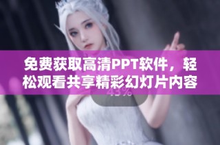 免费获取高清PPT软件，轻松观看共享精彩幻灯片内容