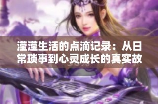 滢滢生活的点滴记录：从日常琐事到心灵成长的真实故事