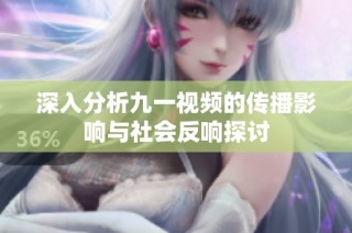 深入分析九一视频的传播影响与社会反响探讨