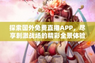 探索国外免费直播APP，尽享刺激战场的精彩全景体验