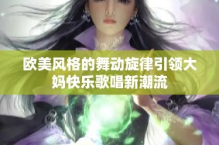 欧美风格的舞动旋律引领大妈快乐歌唱新潮流