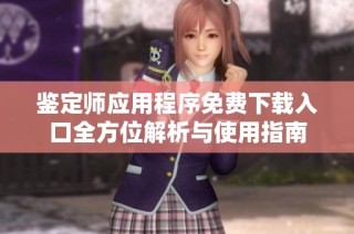 鉴定师应用程序免费下载入口全方位解析与使用指南