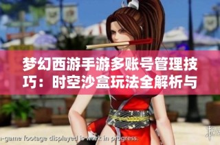 梦幻西游手游多账号管理技巧：时空沙盒玩法全解析与实用攻略
