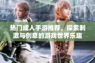 热门成人手游推荐，探索刺激与创意的游戏世界乐趣