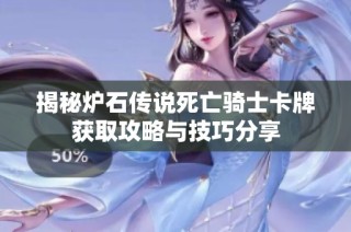 揭秘炉石传说死亡骑士卡牌获取攻略与技巧分享