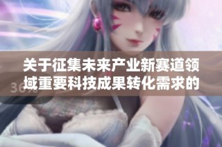 关于征集未来产业新赛道领域重要科技成果转化需求的通知