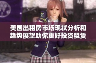 美国出租房市场现状分析和趋势展望助你更好投资租赁物业