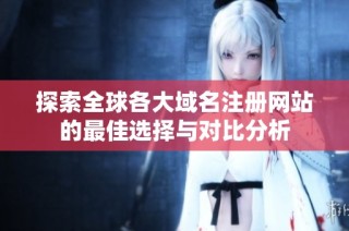探索全球各大域名注册网站的最佳选择与对比分析