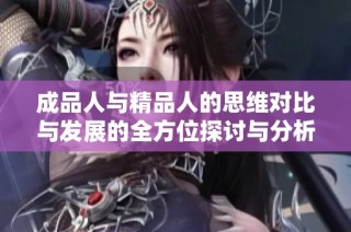 成品人与精品人的思维对比与发展的全方位探讨与分析