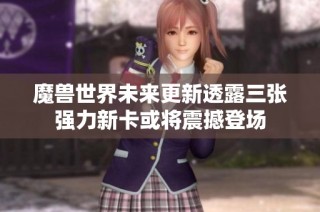 魔兽世界未来更新透露三张强力新卡或将震撼登场
