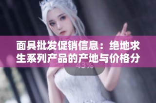 面具批发促销信息：绝地求生系列产品的产地与价格分析
