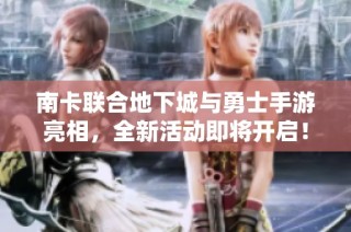 南卡联合地下城与勇士手游亮相，全新活动即将开启！