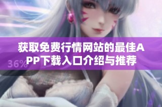 获取免费行情网站的最佳APP下载入口介绍与推荐