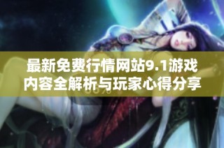 最新免费行情网站9.1游戏内容全解析与玩家心得分享