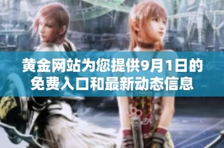 黄金网站为您提供9月1日的免费入口和最新动态信息