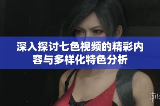 深入探讨七色视频的精彩内容与多样化特色分析