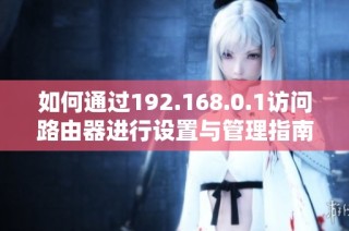 如何通过192.168.0.1访问路由器进行设置与管理指南
