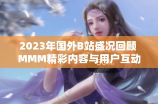 2023年国外B站盛况回顾 MMM精彩内容与用户互动全解析