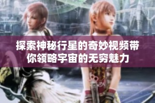 探索神秘行星的奇妙视频带你领略宇宙的无穷魅力