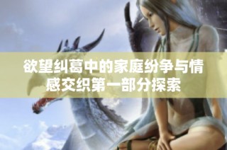 欲望纠葛中的家庭纷争与情感交织第一部分探索