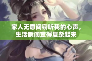 家人无意间窃听我的心声，生活瞬间变得复杂起来