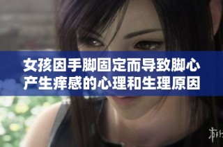 女孩因手脚固定而导致脚心产生痒感的心理和生理原因探讨