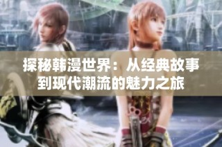 探秘韩漫世界：从经典故事到现代潮流的魅力之旅