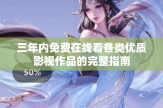 三年内免费在线看各类优质影视作品的完整指南