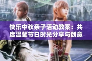 快乐中秋亲子活动教案：共度温馨节日时光分享与创意互动