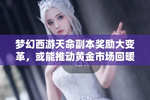 梦幻西游天命副本奖励大变革，或能推动黄金市场回暖吗