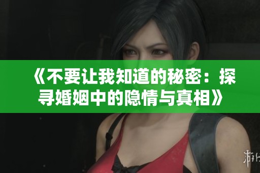《不要让我知道的秘密：探寻婚姻中的隐情与真相》