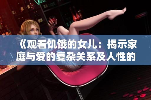 《观看饥饿的女儿：揭示家庭与爱的复杂关系及人性的考验》