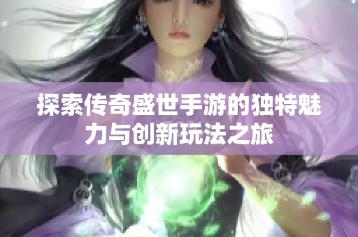 探索传奇盛世手游的独特魅力与创新玩法之旅