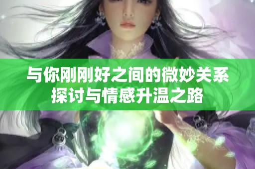 与你刚刚好之间的微妙关系探讨与情感升温之路