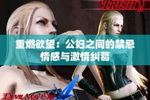 重燃欲望：公妇之间的禁忌情感与激情纠葛