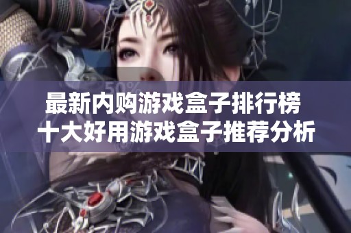 最新内购游戏盒子排行榜 十大好用游戏盒子推荐分析
