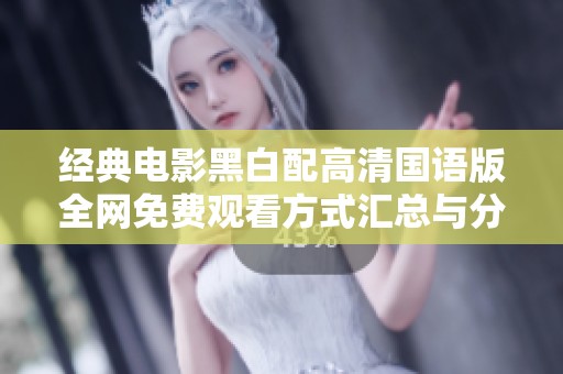 经典电影黑白配高清国语版全网免费观看方式汇总与分享