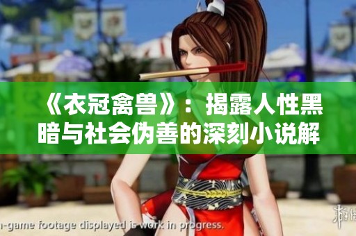 《衣冠禽兽》：揭露人性黑暗与社会伪善的深刻小说解析