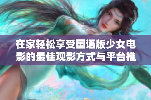 在家轻松享受国语版少女电影的最佳观影方式与平台推荐
